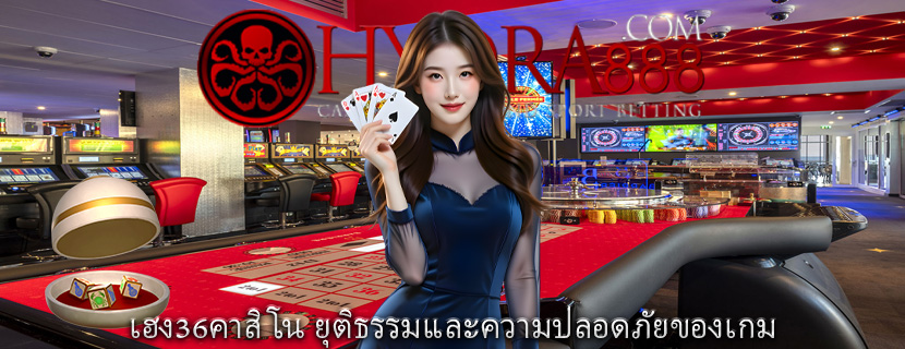 เฮง36คาสิโน ยุติธรรมและความปลอดภัยของเกม